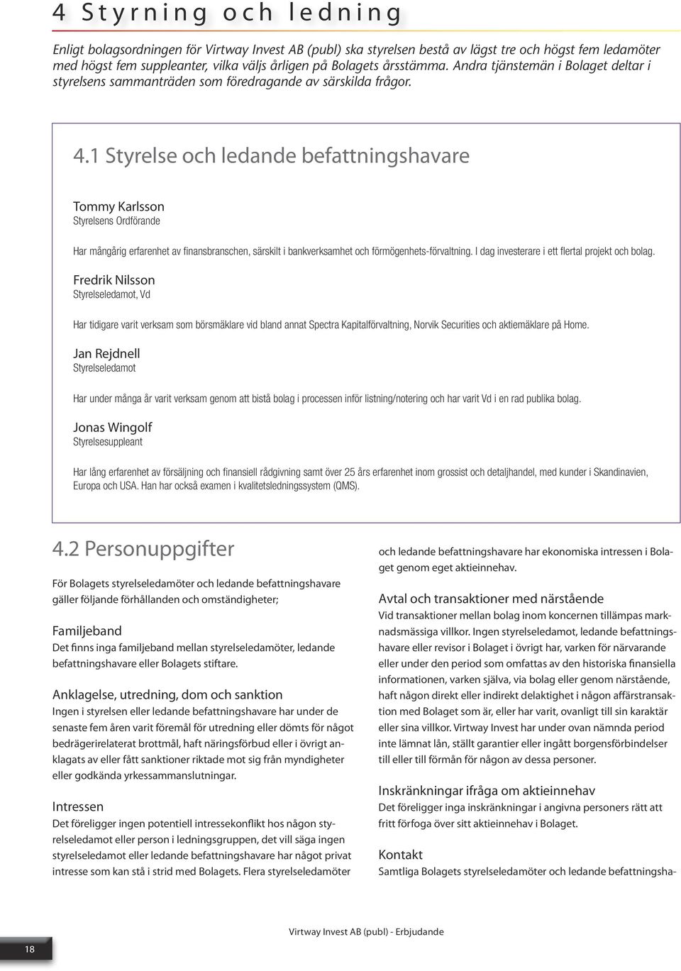 1 Styrelse och ledande befattningshavare Tommy Karlsson Styrelsens Ordförande Har mångårig erfarenhet av finansbranschen, särskilt i bankverksamhet och förmögenhets-förvaltning.