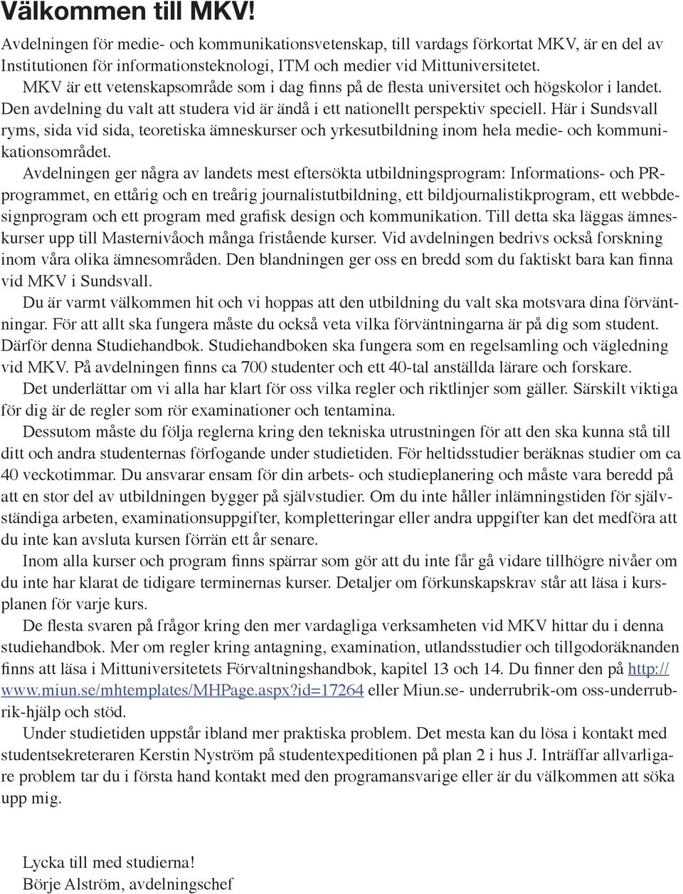 Här i Sundsvall ryms, sida vid sida, teoretiska ämneskurser och yrkesutbildning inom hela medie- och kommunikationsområdet.