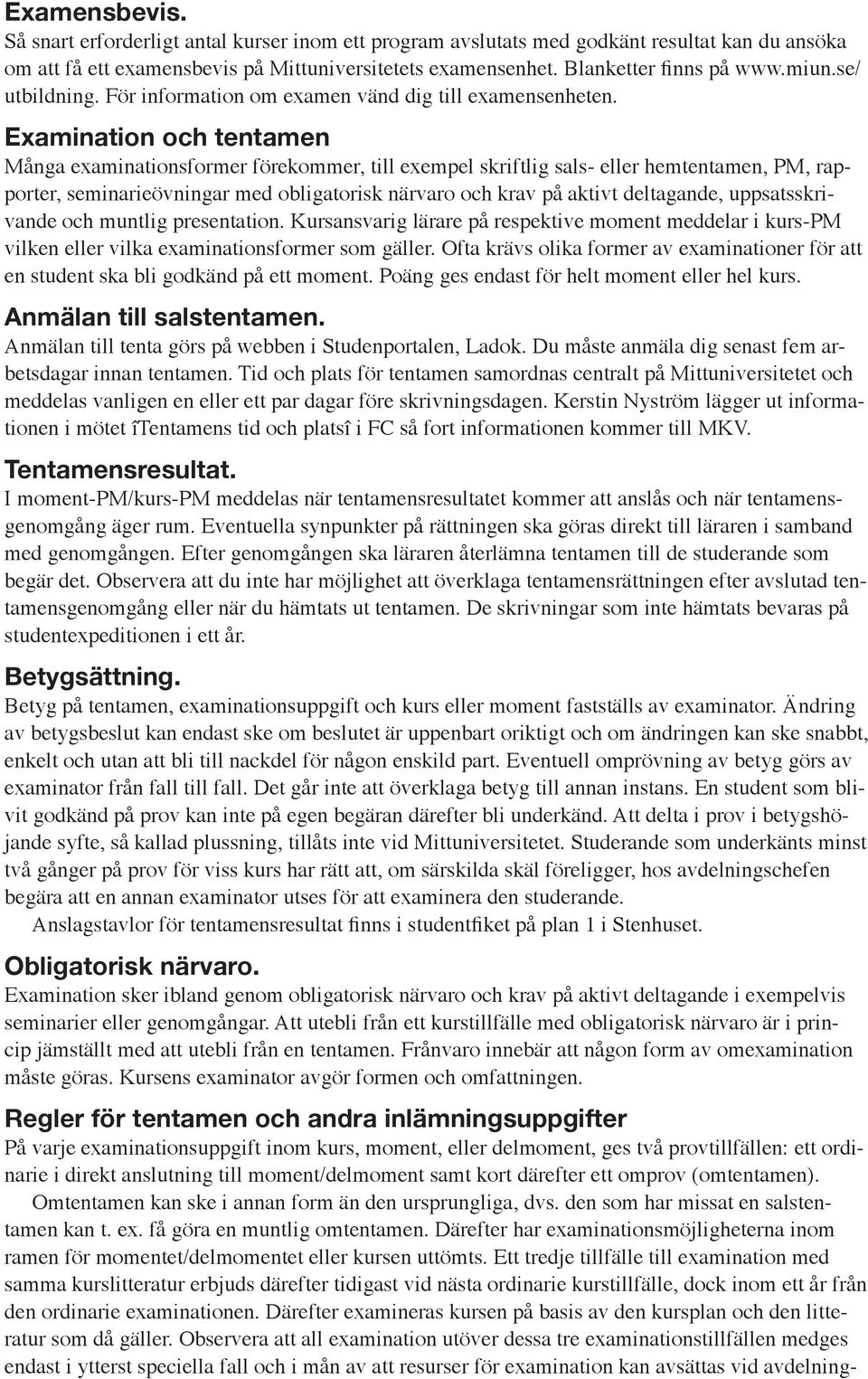 Examination och tentamen Många examinationsformer förekommer, till exempel skriftlig sals- eller hemtentamen, PM, rapporter, seminarieövningar med obligatorisk närvaro och krav på aktivt deltagande,