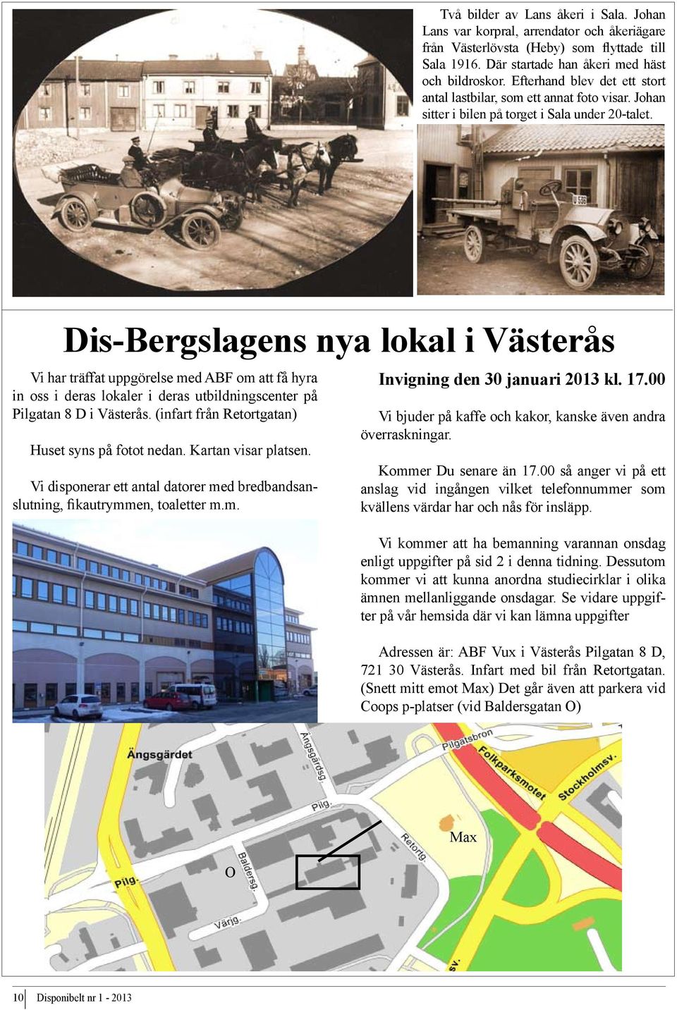 Dis-Bergslagens nya lokal i Västerås Vi har träffat uppgörelse med ABF om att få hyra in oss i deras lokaler i deras utbildningscenter på Pilgatan 8 D i Västerås.