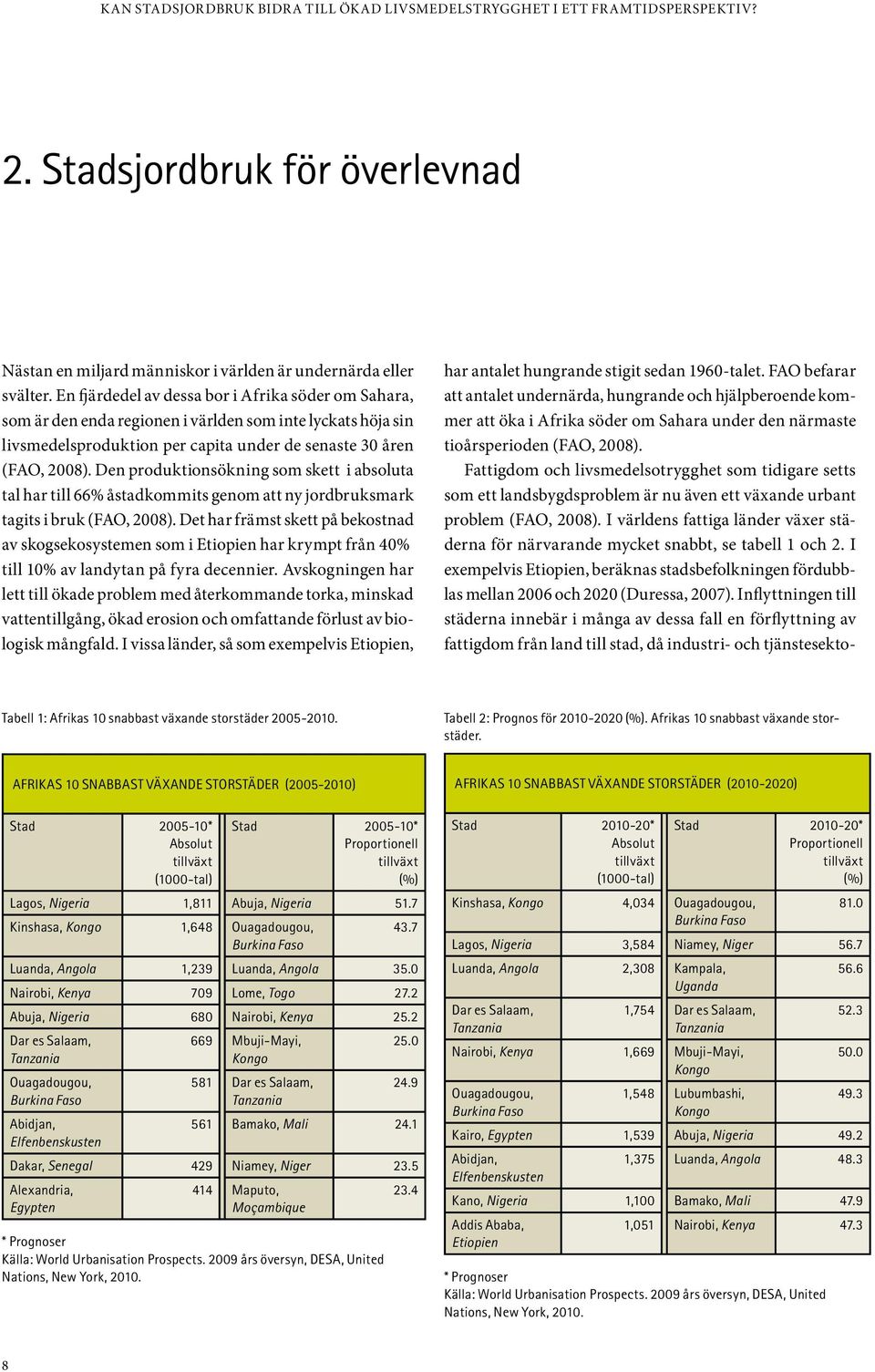 Den produktionsökning som skett i absoluta tal har till 66% åstadkommits genom att ny jordbruksmark tagits i bruk (FAO, 2008).