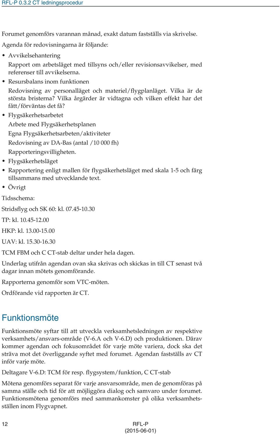 Resursbalans inom funktionen Redovisning av personalläget och materiel/flygplanläget. Vilka är de största bristerna? Vilka årgärder är vidtagna och vilken effekt har det fått/förväntas det få?