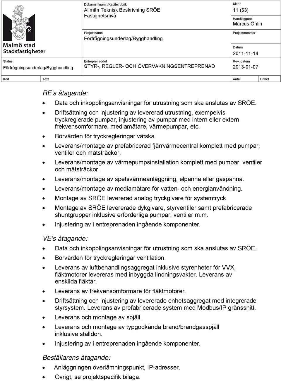 Börvärden för tryckregleringar vätska. Leverans/montage av prefabricerad fjärrvärmecentral komplett med pumpar, ventiler och mätsträckor.
