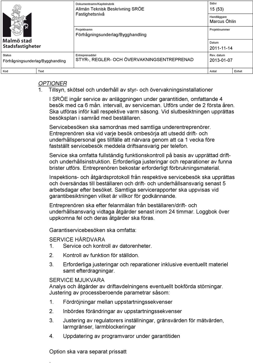 Servicebesöken ska samordnas med samtliga underentreprenörer.