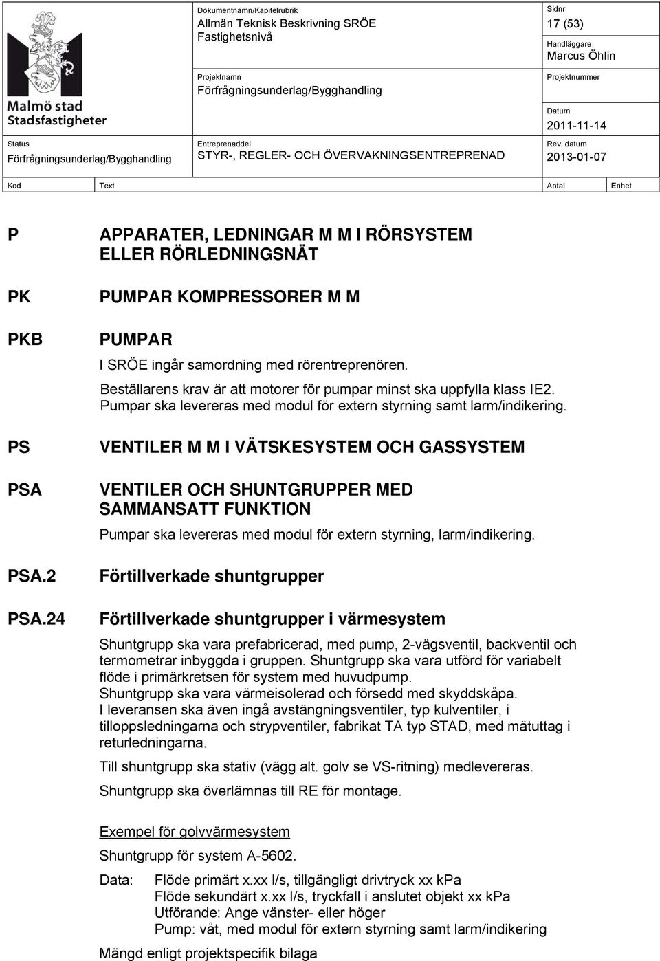 VENTILER M M I VÄTSKESYSTEM OCH GASSYSTEM VENTILER OCH SHUNTGRUPPER MED SAMMANSATT FUNKTION Pumpar ska levereras med modul för extern styrning, larm/indikering.