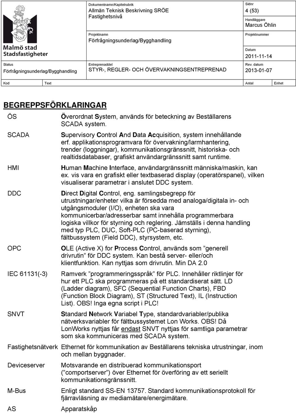 applikationsprogramvara för övervakning/larmhantering, trender (loggningar), kommunikationsgränssnitt, historiska- och realtidsdatabaser, grafiskt användargränssnitt samt runtime.