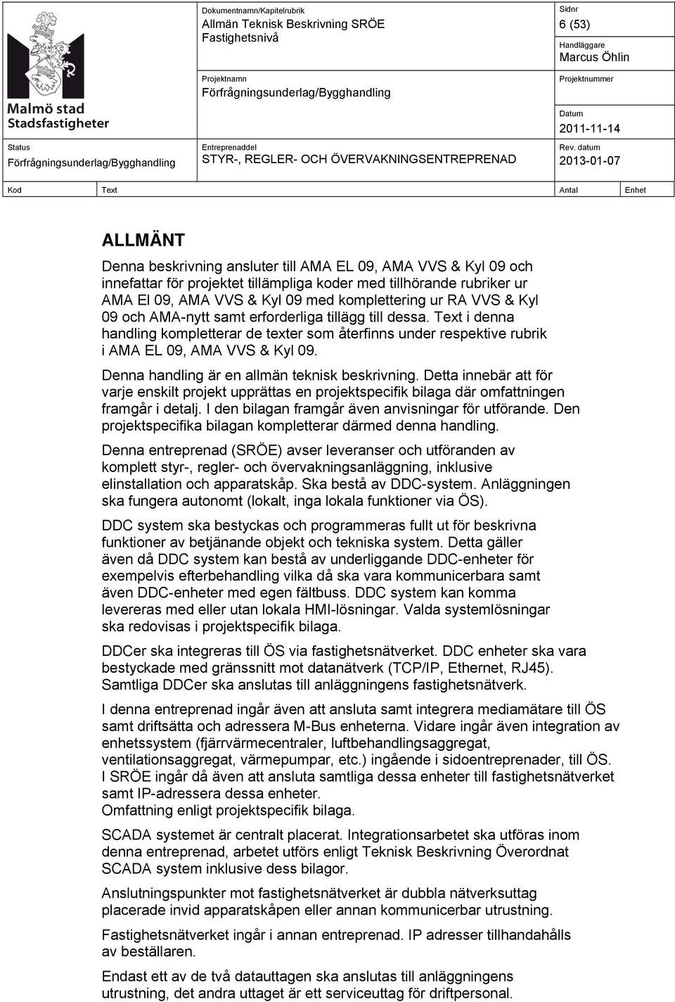Denna handling är en allmän teknisk beskrivning. Detta innebär att för varje enskilt projekt upprättas en projektspecifik bilaga där omfattningen framgår i detalj.