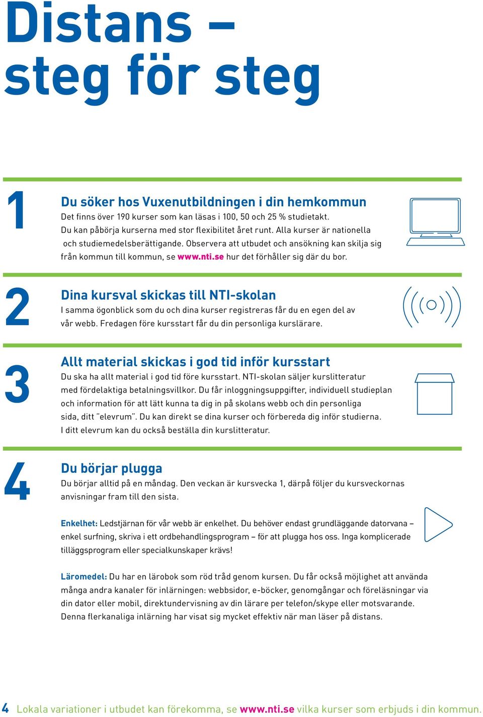 2 Dina kursval skickas till NTI-skolan I samma ögonblick som du och dina kurser registreras får du en egen del av vår webb. Fredagen före kursstart får du din personliga kurslärare.