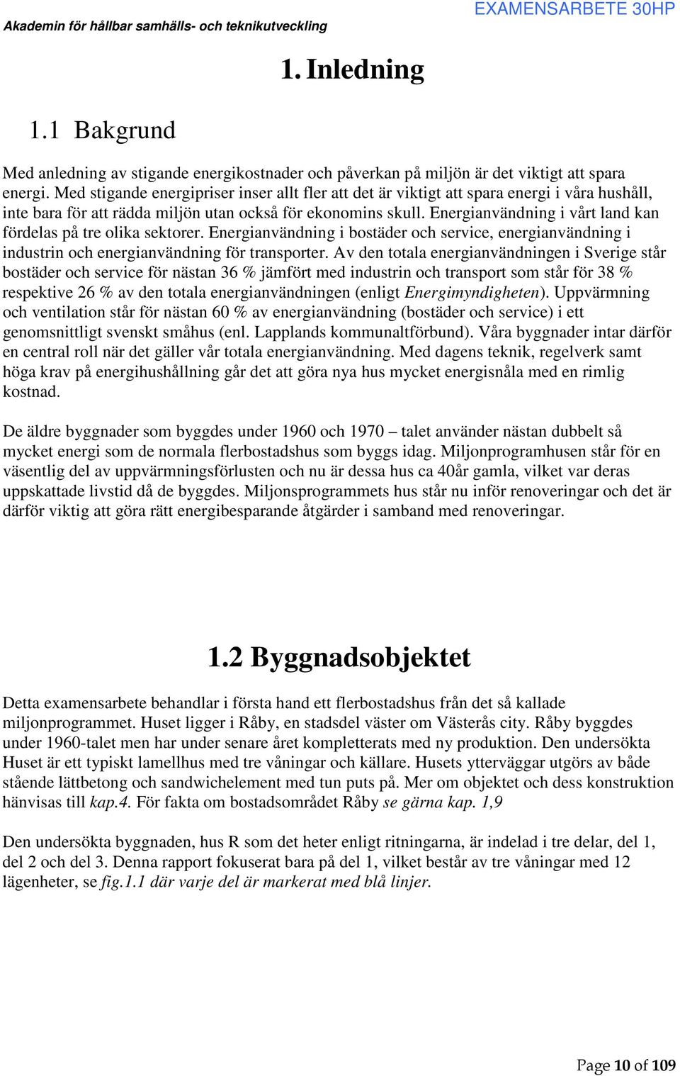 Energianvändning i vårt land kan fördelas på tre olika sektorer. Energianvändning i bostäder och service, energianvändning i industrin och energianvändning för transporter.