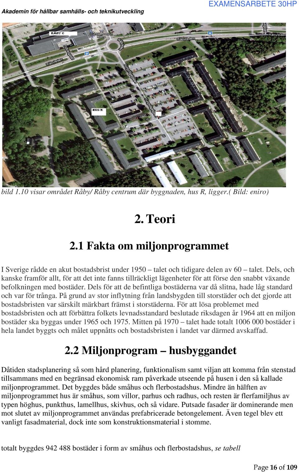 Dels, och kanske framför allt, för att det inte fanns tillräckligt lägenheter för att förse den snabbt växande befolkningen med bostäder.