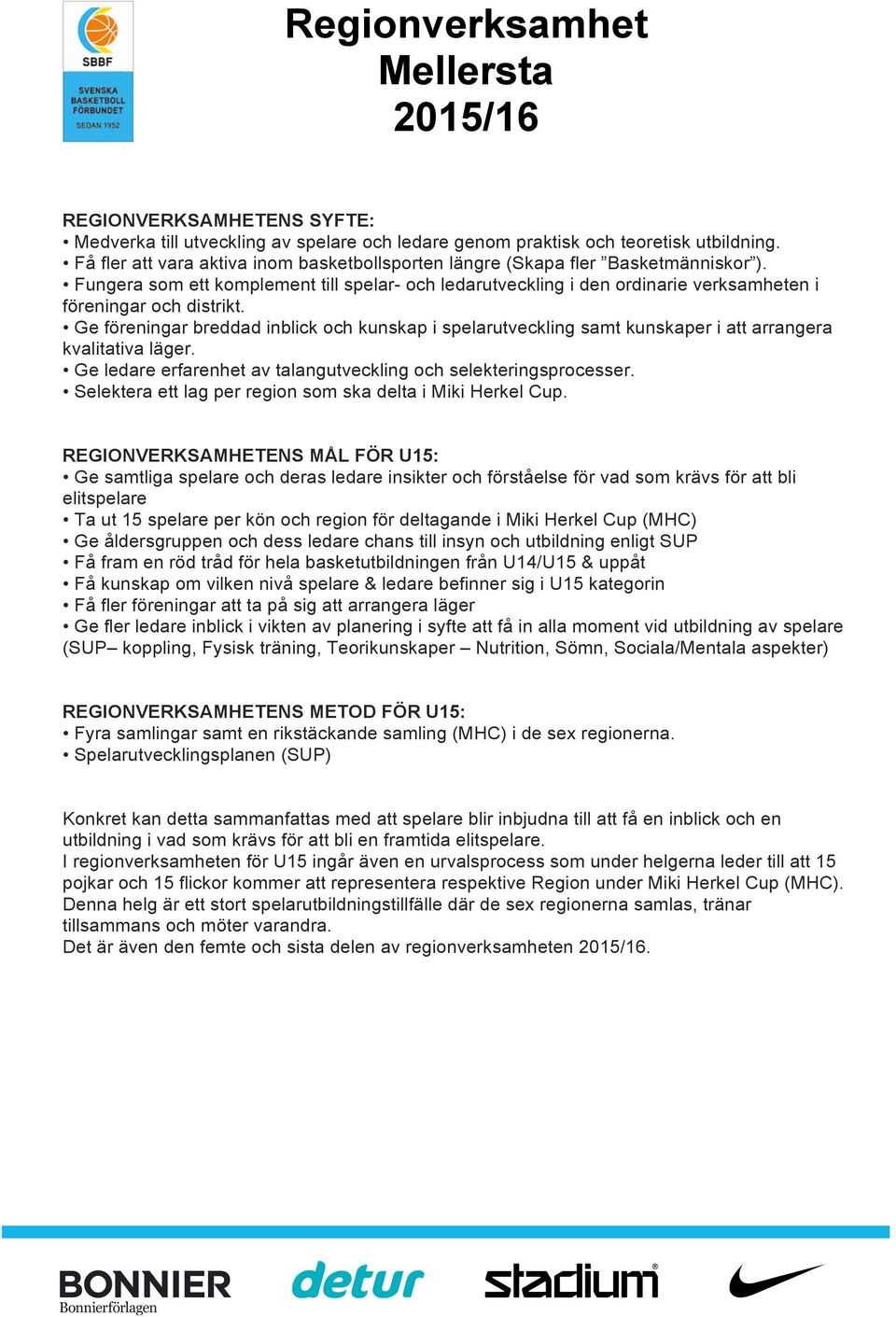 Ge föreningar breddad inblick och kunskap i spelarutveckling samt kunskaper i att arrangera kvalitativa läger. Ge ledare erfarenhet av talangutveckling och selekteringsprocesser.