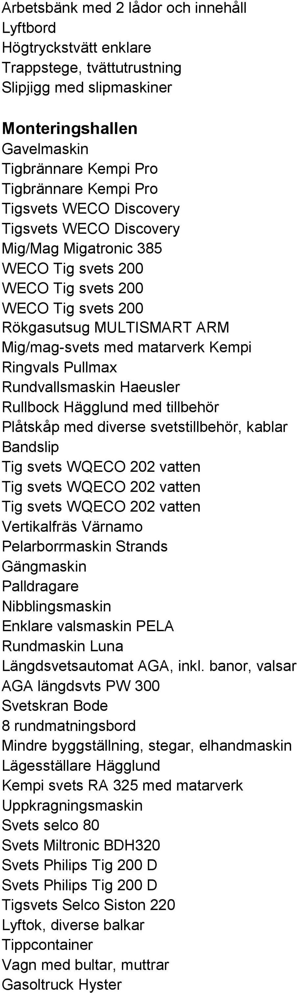 Plåtskåp med diverse svetstillbehör, kablar Bandslip Vertikalfräs Värnamo Pelarborrmaskin Strands Gängmaskin Nibblingsmaskin Enklare valsmaskin PELA Rundmaskin Luna Längdsvetsautomat AGA, inkl.