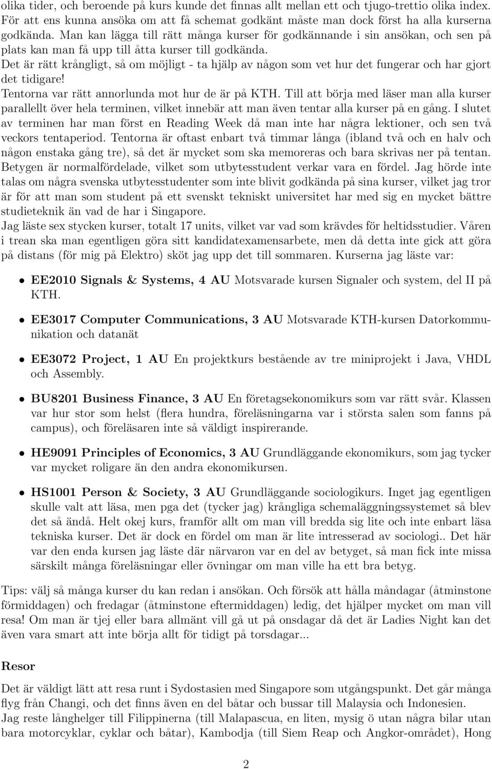 Det är rätt krångligt, så om möjligt - ta hjälp av någon som vet hur det fungerar och har gjort det tidigare! Tentorna var rätt annorlunda mot hur de är på KTH.