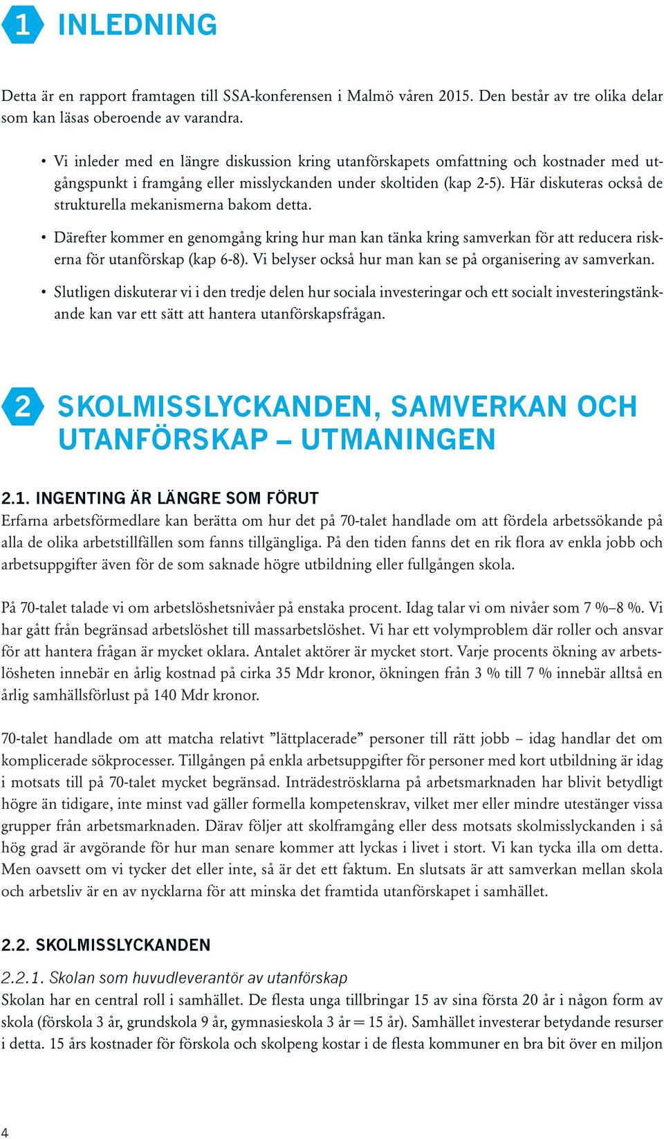 Här diskuteras också de strukturella mekanismerna bakom detta. Därefter kommer en genomgång kring hur man kan tänka kring samverkan för att reducera riskerna för utanförskap (kap 6-8).