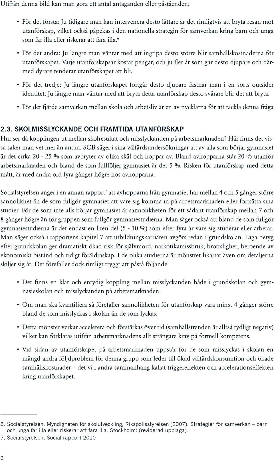 6 För det andra: Ju längre man väntar med att ingripa desto större blir samhällskostnaderna för utanförskapet.