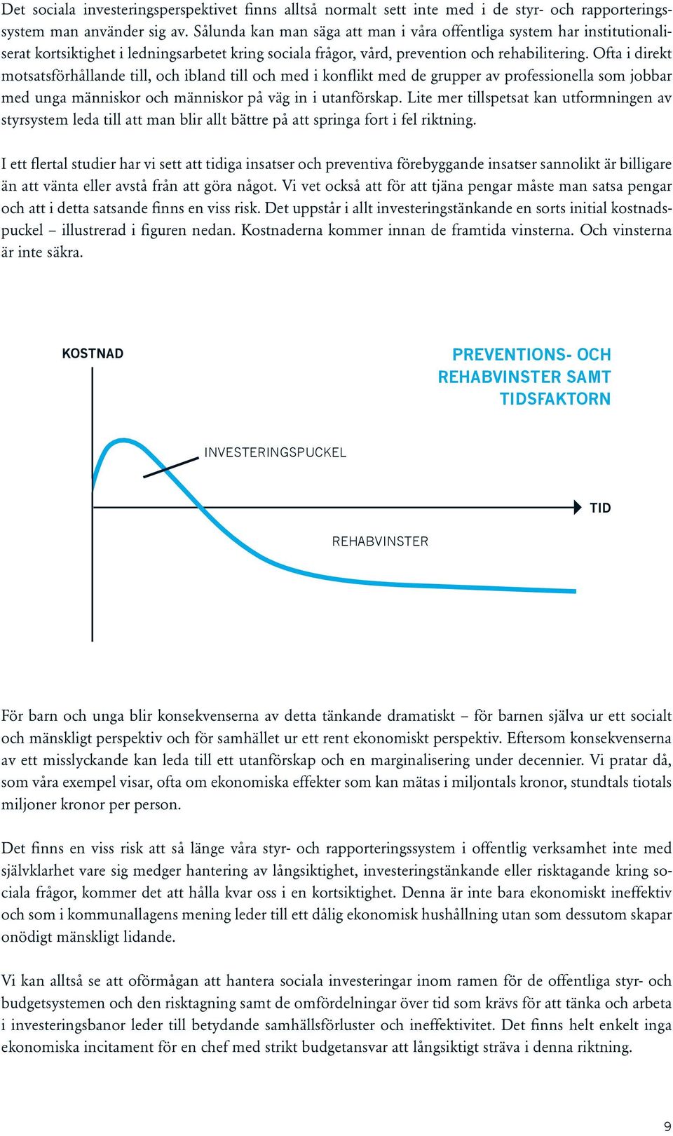 Ofta i direkt motsatsförhållande till, och ibland till och med i konflikt med de grupper av professionella som jobbar med unga människor och människor på väg in i utanförskap.