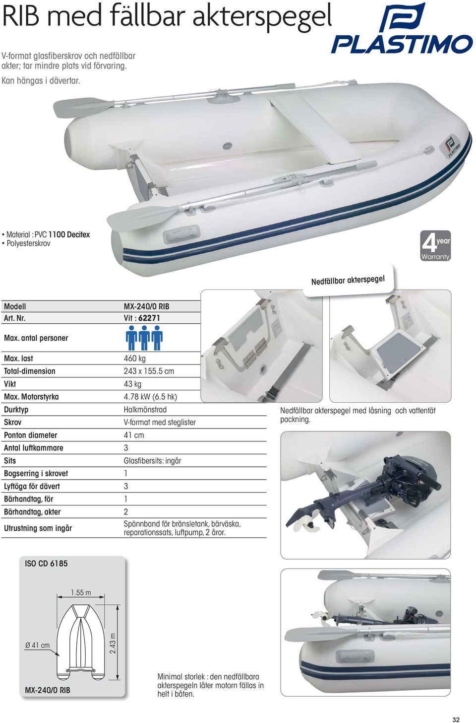 5 hk) Durktyp Halkmönstrad Skrov V-format med steglister Ponton diameter 41 cm Antal luftkammare 3 Sits Glasfibersits: ingår Bogserring i skrovet 1 Lyftöga för dävert 3 Bärhandtag, för 1