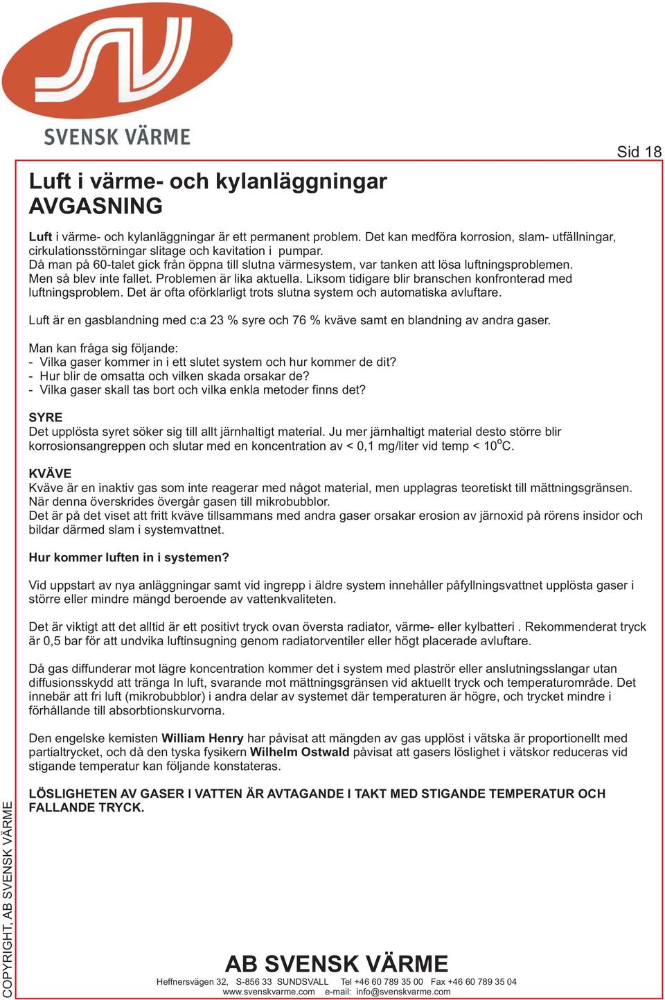 Då man på 60-talet gick från öppna till slutna värmesystem, var tanken att lösa luftningsproblemen. Men så blev inte fallet. Problemen är lika aktuella.