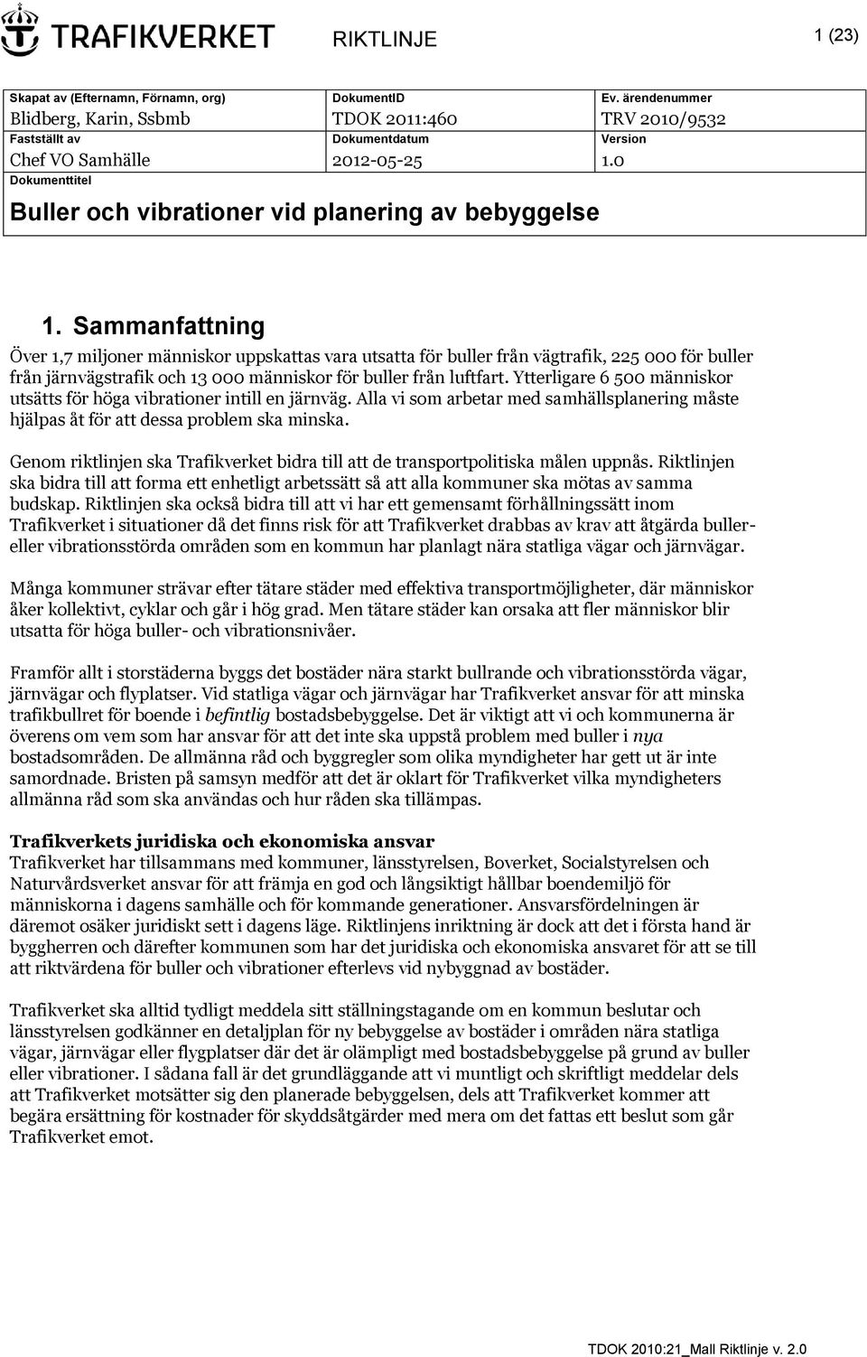 Sammanfattning Över 1,7 miljoner människor uppskattas vara utsatta för buller från vägtrafik, 225 000 för buller från järnvägstrafik och 13 000 människor för buller från luftfart.