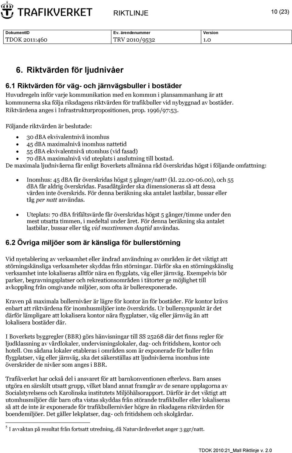 nybyggnad av bostäder. Riktvärdena anges i Infrastrukturpropositionen, prop. 1996/97:53.