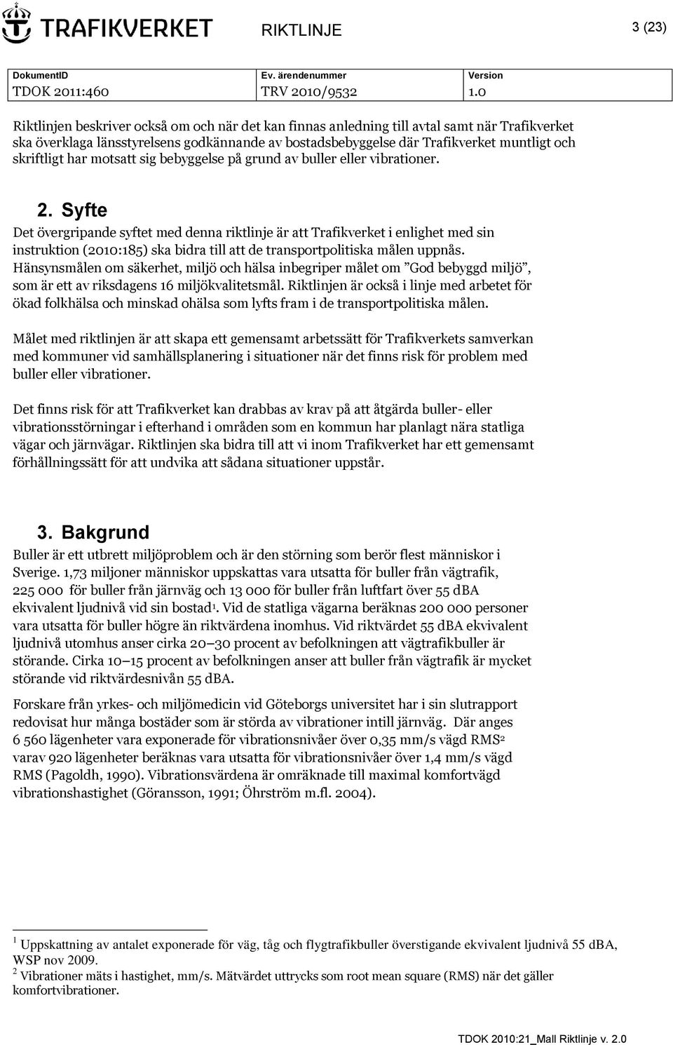 Syfte Det övergripande syftet med denna riktlinje är att Trafikverket i enlighet med sin instruktion (2010:185) ska bidra till att de transportpolitiska målen uppnås.