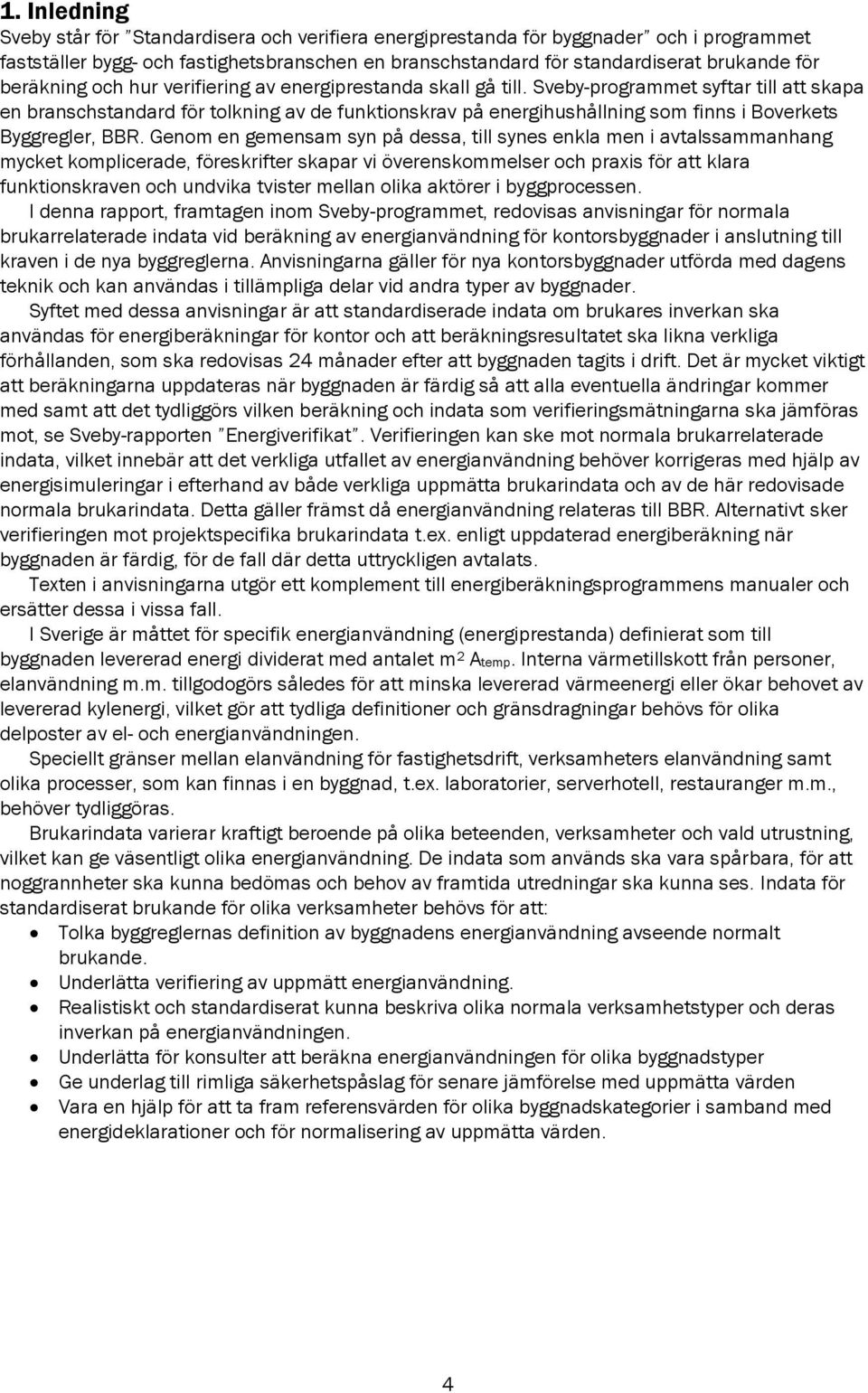 Sveby-programmet syftar till att skapa en branschstandard för tolkning av de funktionskrav på energihushållning som finns i Boverkets Byggregler, BBR.