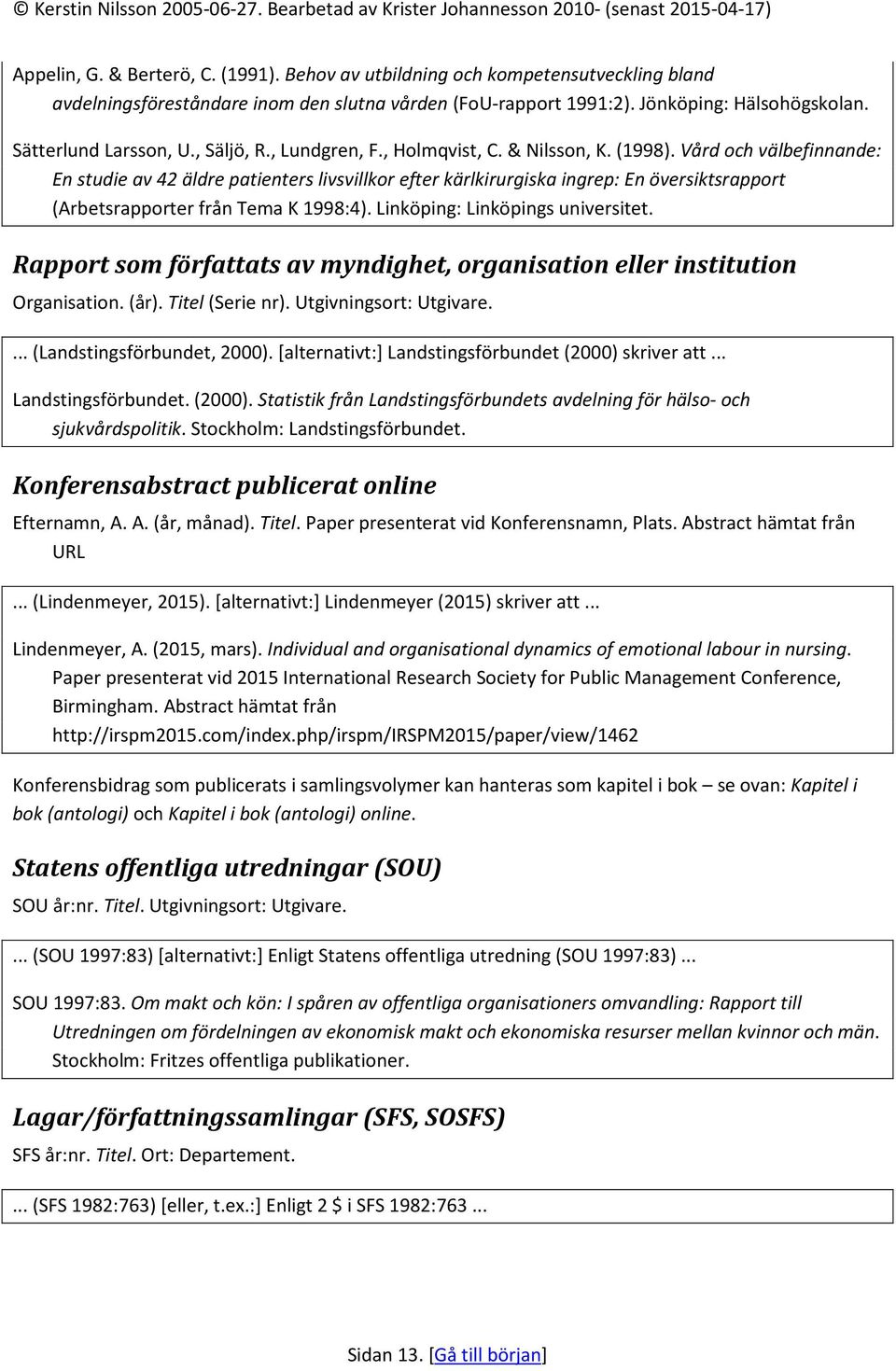 Vård och välbefinnande: En studie av 42 äldre patienters livsvillkor efter kärlkirurgiska ingrep: En översiktsrapport (Arbetsrapporter från Tema K 1998:4). Linköping: Linköpings universitet.