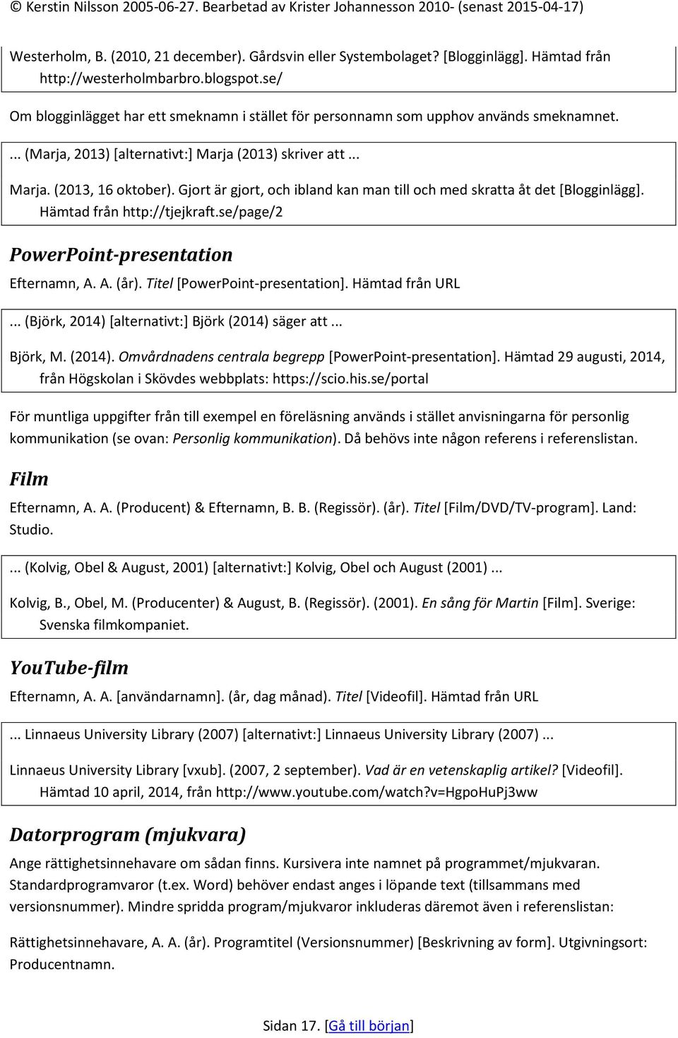 Gjort är gjort, och ibland kan man till och med skratta åt det [Blogginlägg]. Hämtad från http://tjejkraft.se/page/2 PowerPoint-presentation Efternamn, A. A. (år). Titel [PowerPoint-presentation].