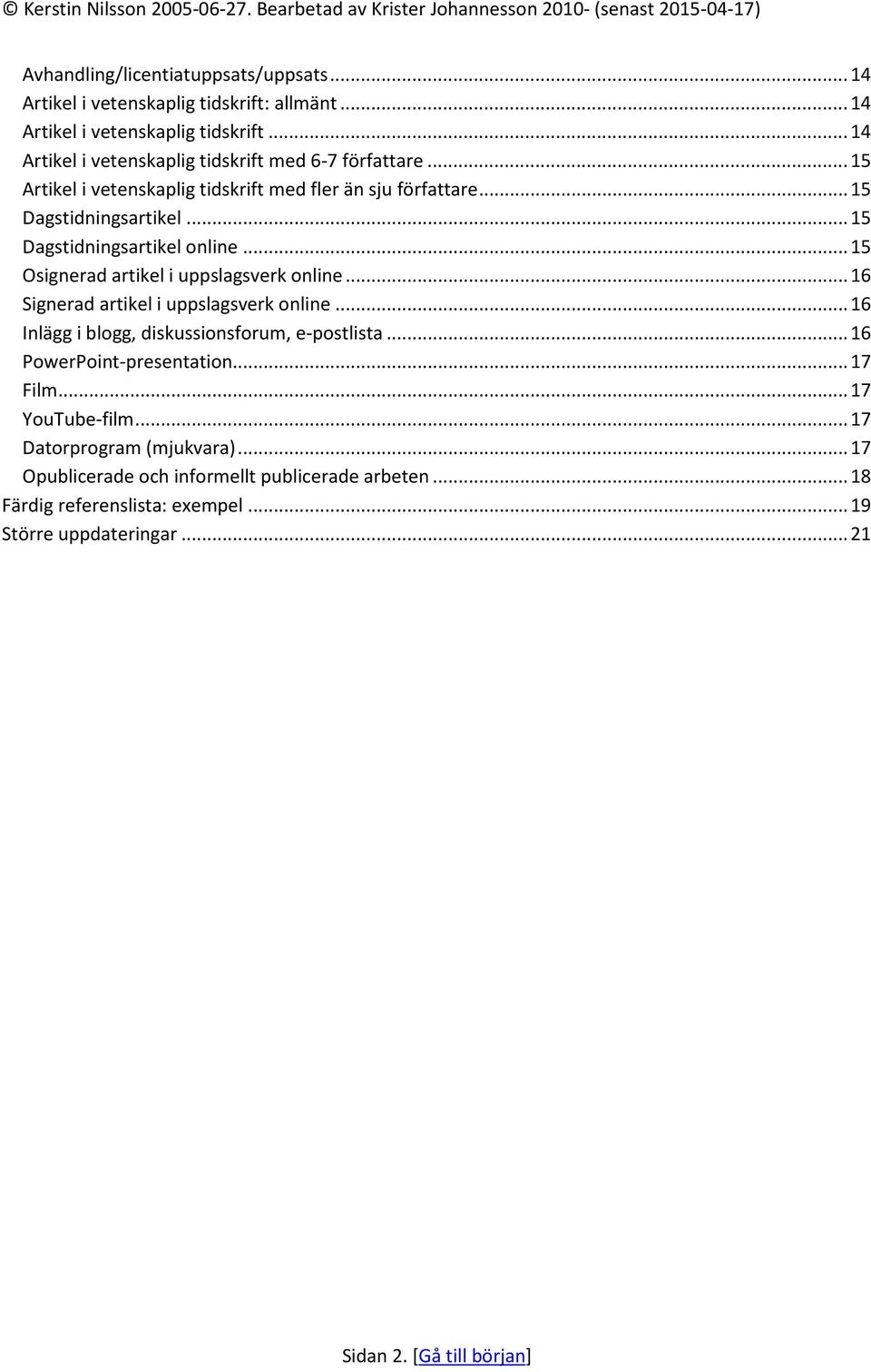 .. 16 Signerad artikel i uppslagsverk online... 16 Inlägg i blogg, diskussionsforum, e-postlista... 16 PowerPoint-presentation... 17 Film... 17 YouTube-film.