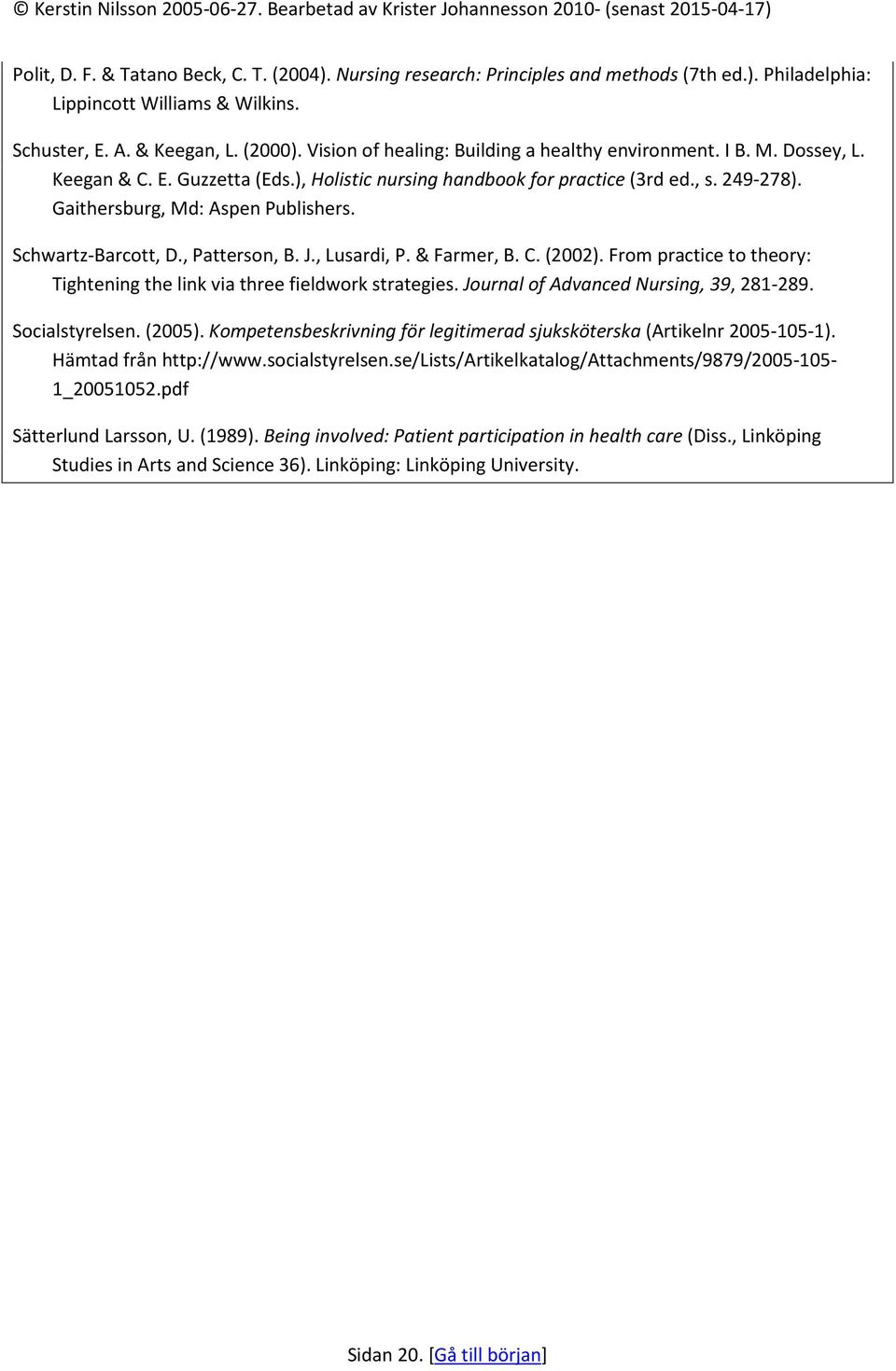 Schwartz-Barcott, D., Patterson, B. J., Lusardi, P. & Farmer, B. C. (2002). From practice to theory: Tightening the link via three fieldwork strategies. Journal of Advanced Nursing, 39, 281-289.