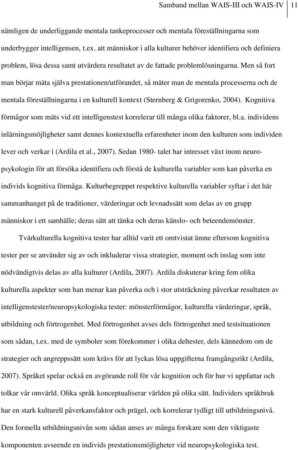 Men så fort man börjar mäta själva prestationen/utförandet, så mäter man de mentala processerna och de mentala föreställningarna i en kulturell kontext (Sternberg & Grigorenko, 2004).