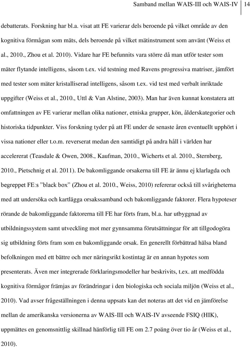 vid testning med Ravens progressiva matriser, jämfört med tester som mäter kristalliserad intelligens, såsom t.ex. vid test med verbalt inriktade uppgifter (Weiss et al., 2010.