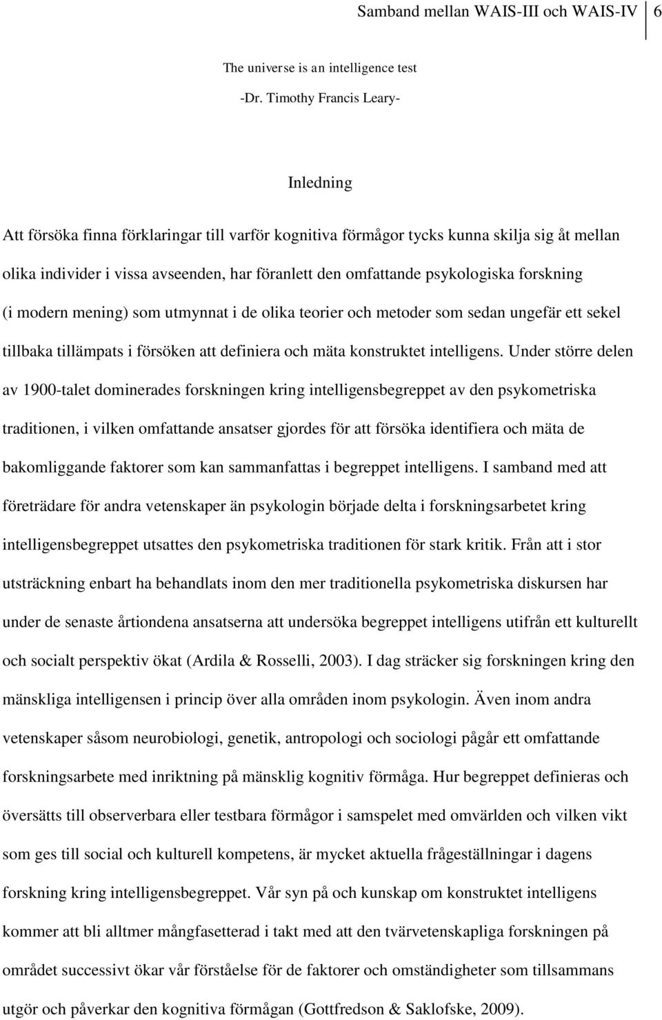 psykologiska forskning (i modern mening) som utmynnat i de olika teorier och metoder som sedan ungefär ett sekel tillbaka tillämpats i försöken att definiera och mäta konstruktet intelligens.