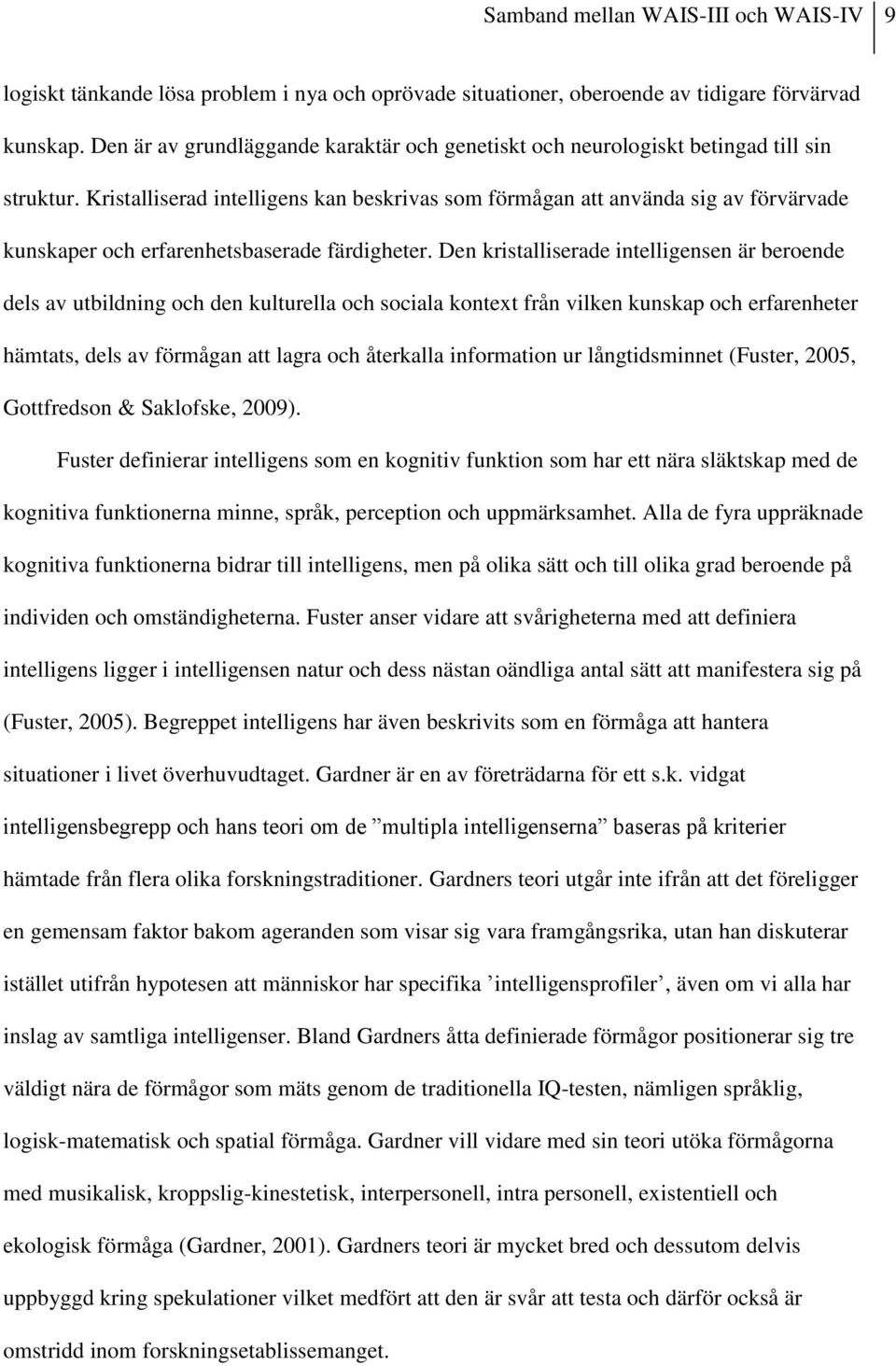 Kristalliserad intelligens kan beskrivas som förmågan att använda sig av förvärvade kunskaper och erfarenhetsbaserade färdigheter.