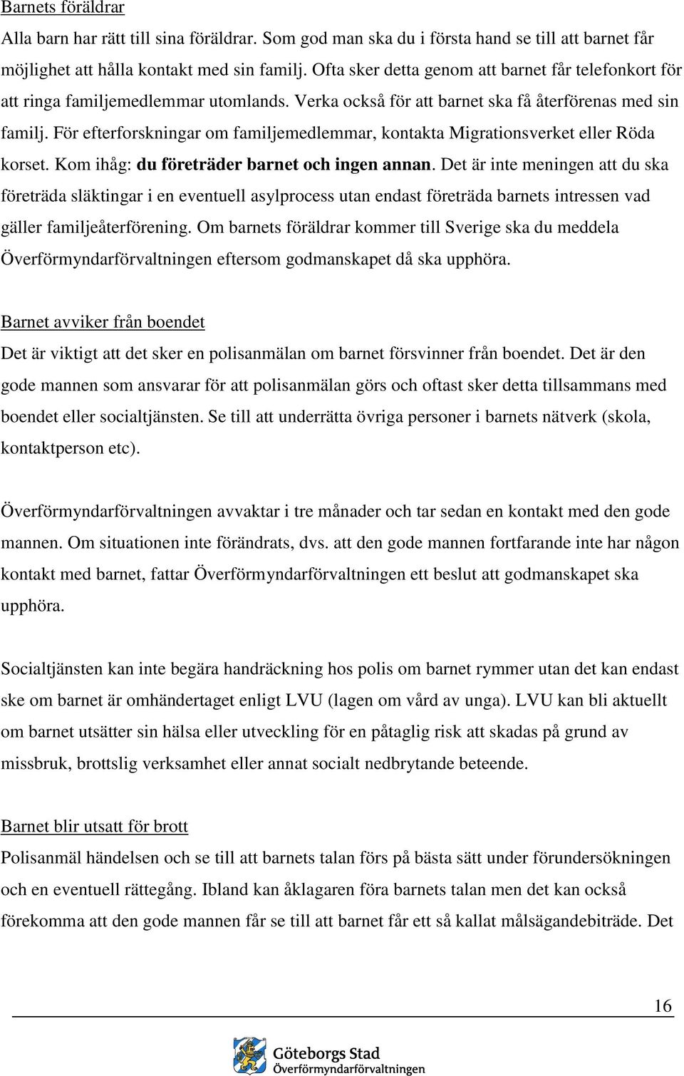 För efterforskningar om familjemedlemmar, kontakta Migrationsverket eller Röda korset. Kom ihåg: du företräder barnet och ingen annan.