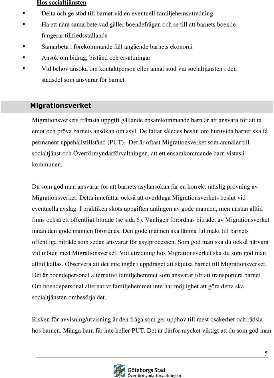 barnet Migrationsverket Migrationsverkets främsta uppgift gällande ensamkommande barn är att ansvara för att ta emot och pröva barnets ansökan om asyl.