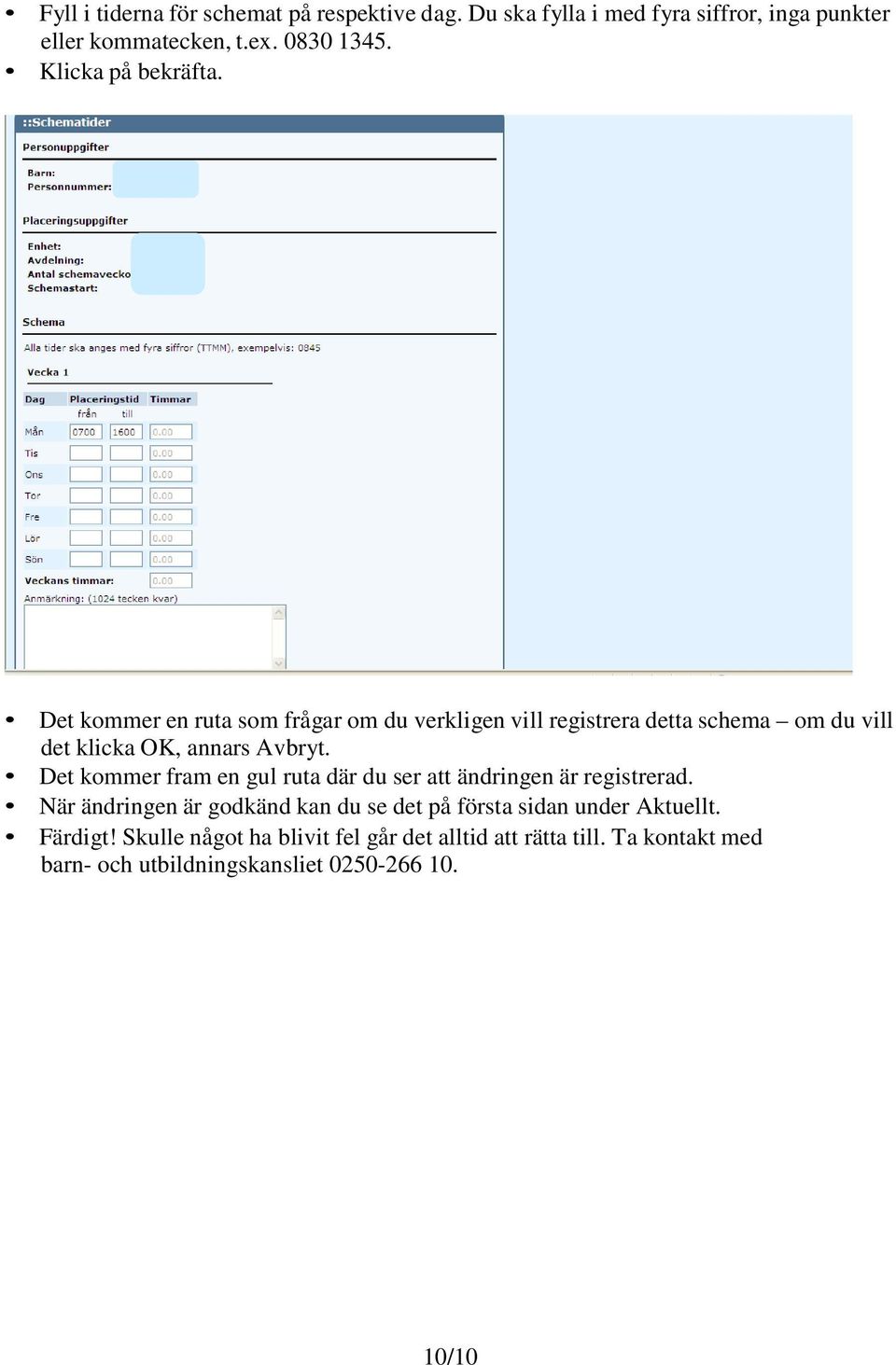 Det kommer en ruta som frågar om du verkligen vill registrera detta schema om du vill det klicka OK, annars Avbryt.