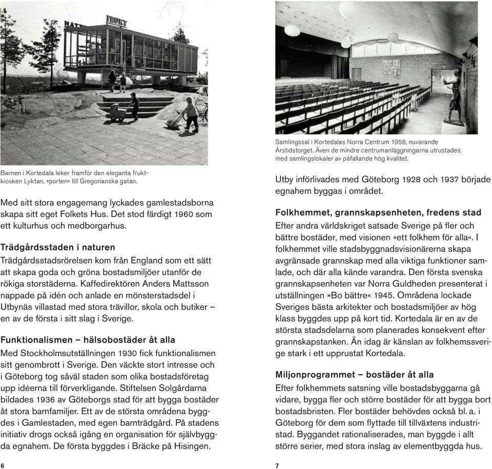 Det stod färdigt 1960 som ett kulturhus och medborgarhus.