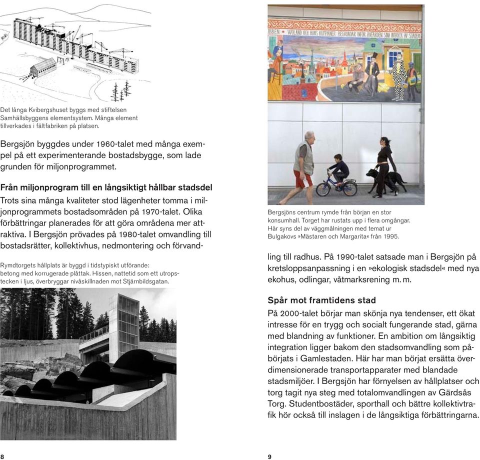 Från miljonprogram till en långsiktigt hållbar stadsdel Trots sina många kvaliteter stod lägenheter tomma i miljonprogrammets bostadsområden på 1970-talet.