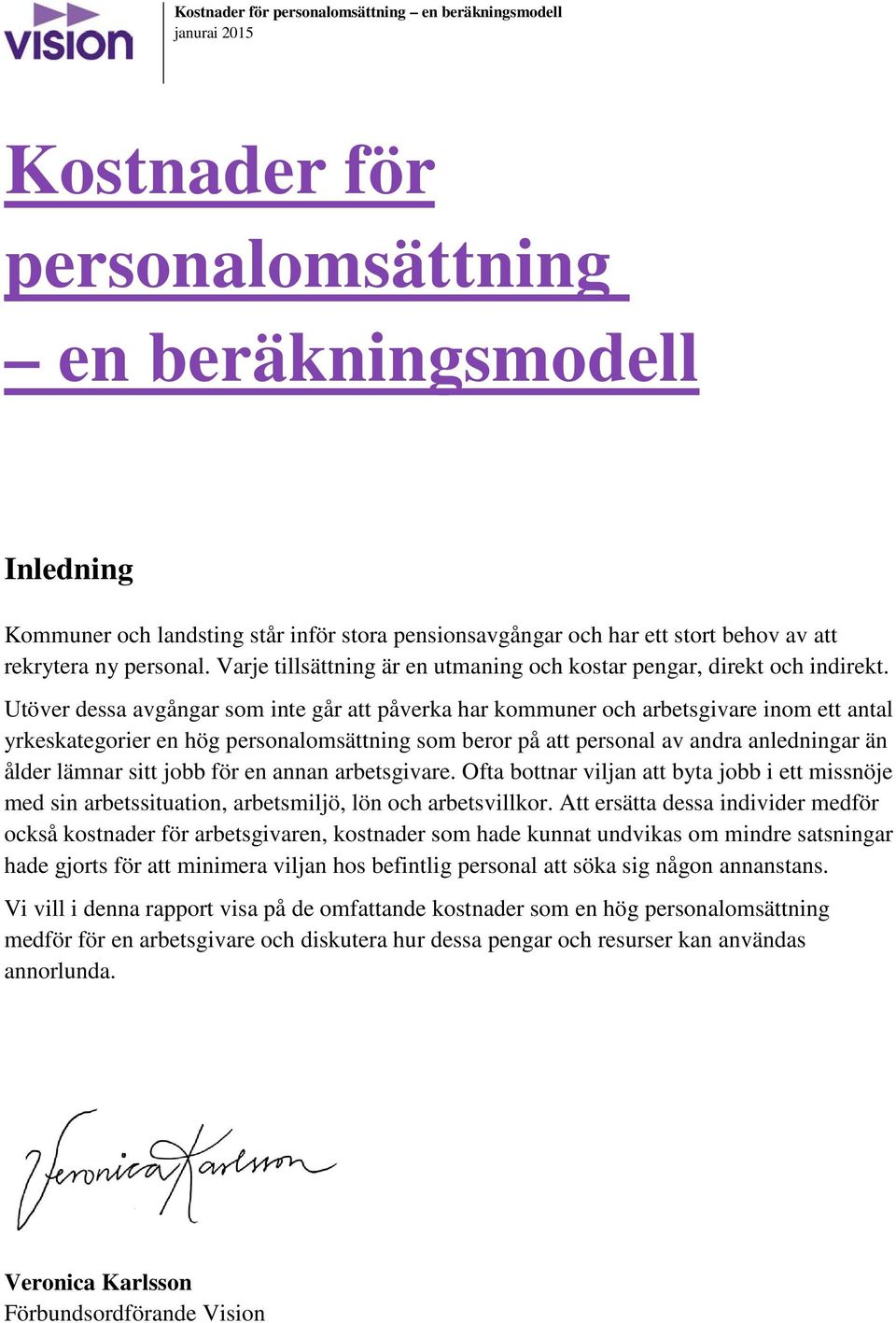 Utöver dessa avgångar som inte går att påverka har kommuner och arbetsgivare inom ett antal yrkeskategorier en hög personalomsättning som beror på att personal av andra anledningar än ålder lämnar