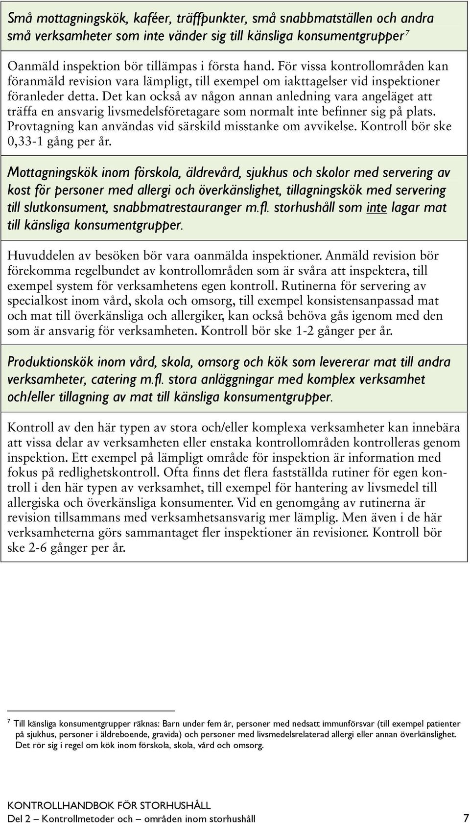 Det kan också av någon annan anledning vara angeläget att träffa en ansvarig livsmedelsföretagare som normalt inte befinner sig på plats. Provtagning kan användas vid särskild misstanke om avvikelse.