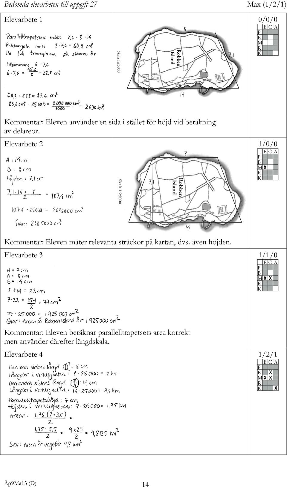 Elevarbete 2 1/0/0 Kommentar: Eleven mäter relevanta sträckor på kartan, dvs. även höjden.