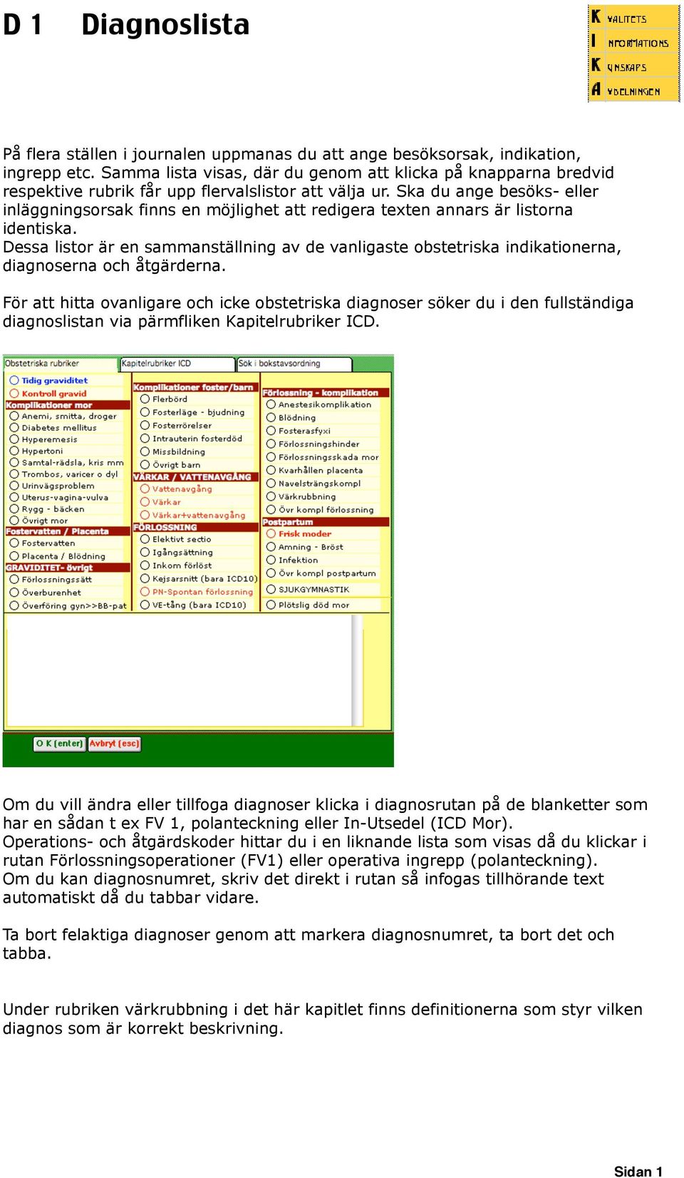 Ska du ange besöks- eller inläggningsorsak finns en möjlighet att redigera texten annars är listorna identiska.