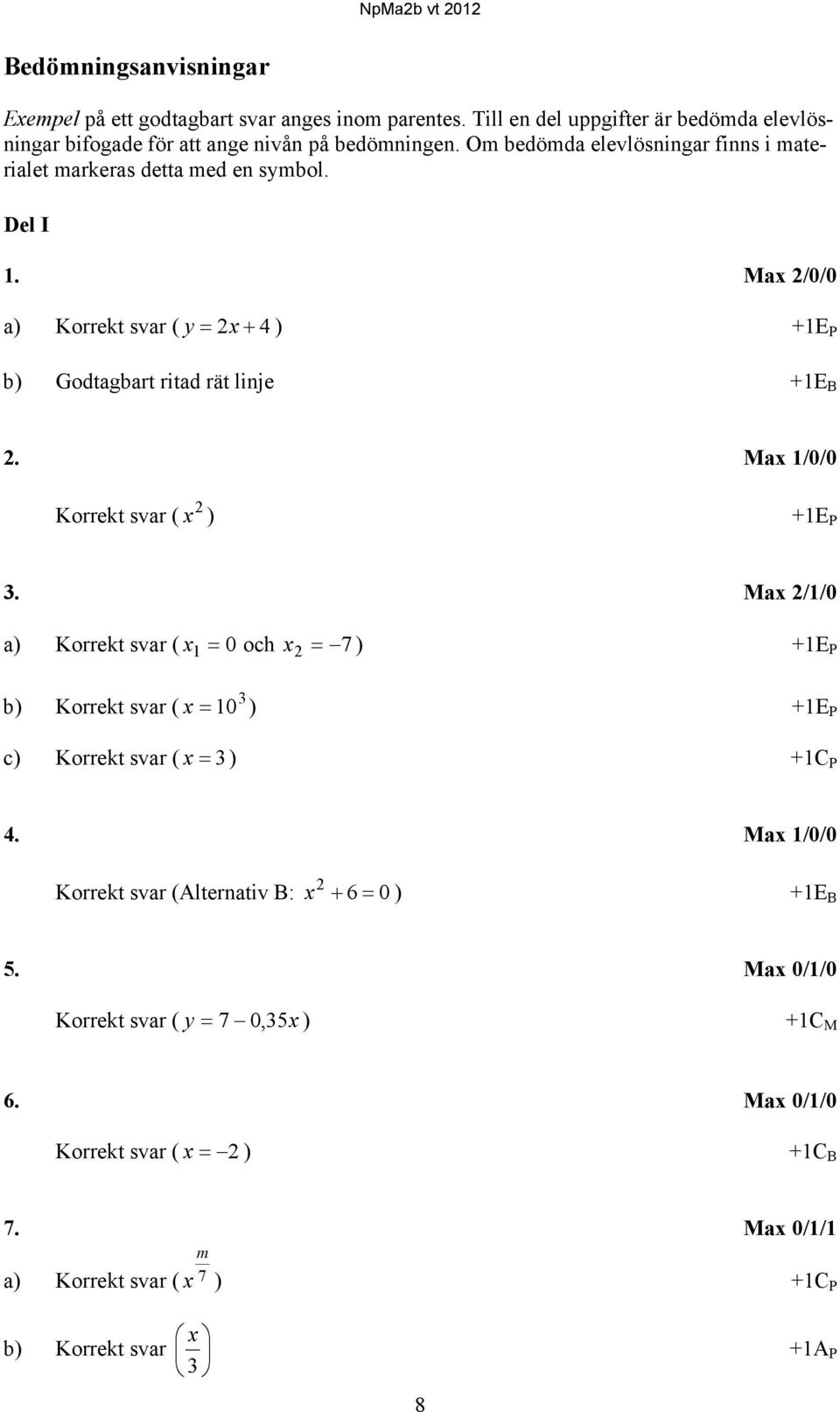 Max 1/0/0 Korrekt svar ( x ) +1E P 3. Max /1/0 a) Korrekt svar ( och xx 7 ) +1E P 1 0 3 b) Korrekt svar ( x 10 ) +1E P c) Korrekt svar ( x 3) +1C P 4.