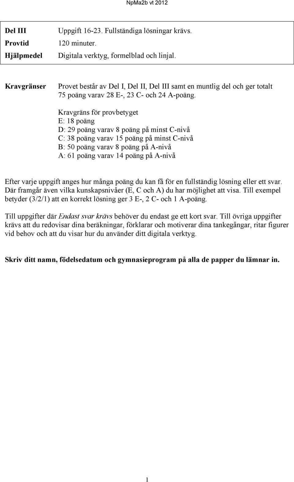 Kravgräns för provbetyget E: 18 poäng D: 9 poäng varav 8 poäng på minst C-nivå C: 38 poäng varav 15 poäng på minst C-nivå B: 50 poäng varav 8 poäng på A-nivå A: 61 poäng varav 14 poäng på A-nivå