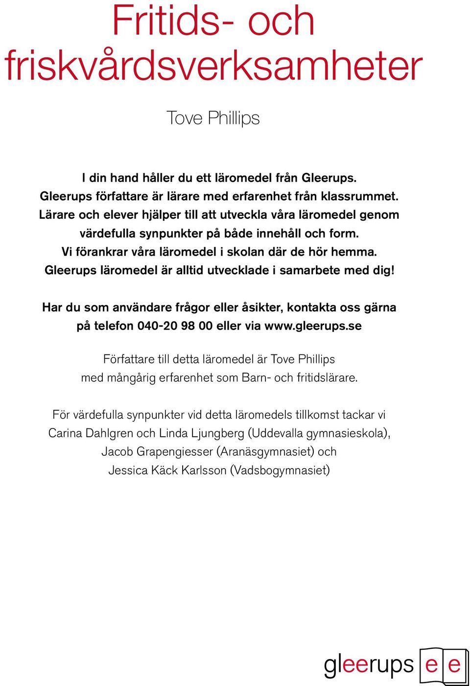 Gleerups läromedel är alltid utvecklade i samarbete med dig! Har du som användare frågor eller åsikter, kontakta oss gärna på telefon 040-20 98 00 eller via www.gleerups.