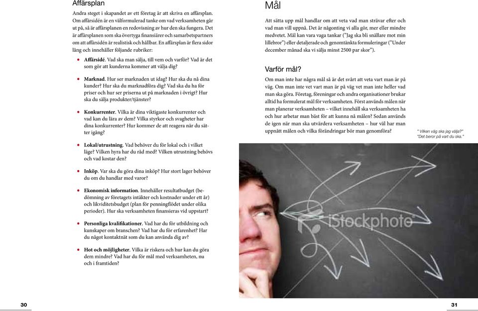 Det är affärsplanen som ska övertyga finansiärer och samarbetspartners om att affärsidén är realistisk och hållbar. En affärsplan är flera sidor lång och innehåller följande rubriker: Affärsidé.