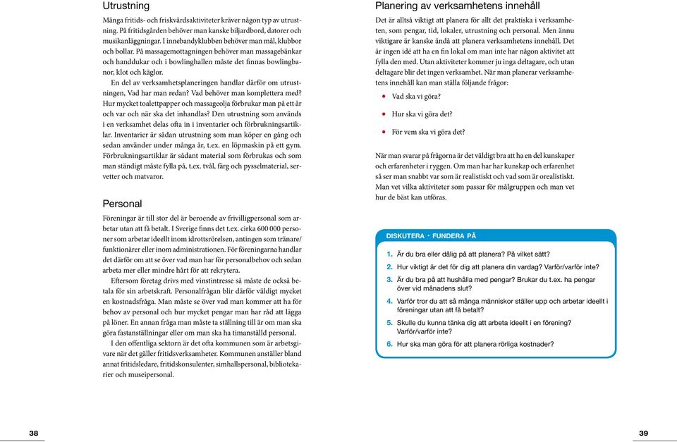 En del av verksamhetsplaneringen handlar därför om utrustningen, Vad har man redan? Vad behöver man komplettera med?