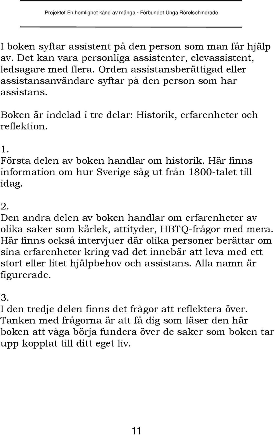 Första delen av boken handlar om historik. Här finns information om hur Sverige såg ut från 1800-talet till idag. 2.