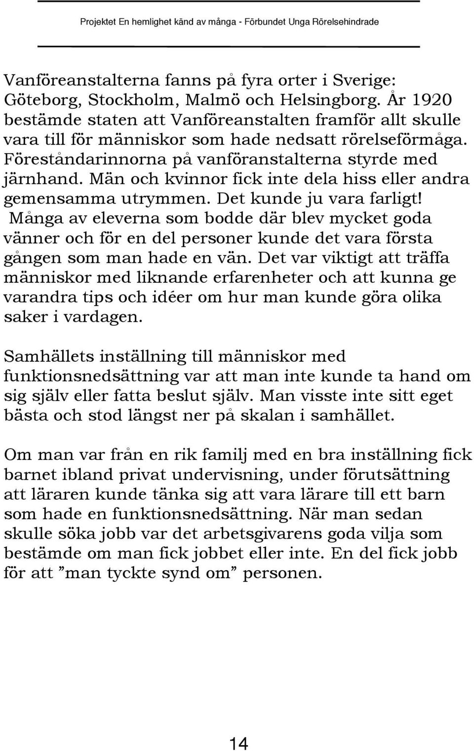 Män och kvinnor fick inte dela hiss eller andra gemensamma utrymmen. Det kunde ju vara farligt!